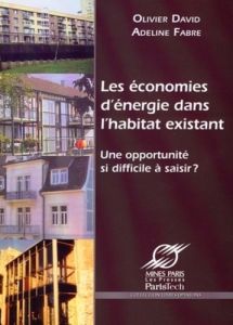 Les économies d'énergie dans l'habitat existant. Une opportunité si difficile à saisir ? - David Olivier - Fabre Adeline