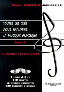 TOUTES LES CLES POUR EXPLORER LA MUSIQUE CLASSIQUE. Tome 2, La musique vocale sacrée, Avec 3 CD - Lhopiteau-Dorfeuille Michèle