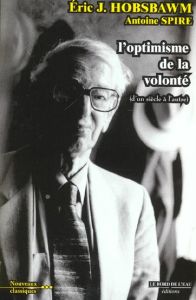 L'optimisme de la volonté. D'un siècle à l'autre - Hobsbawm Eric - Spire Antoine