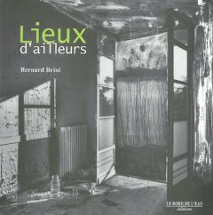 Lieux d'ailleurs - Brisé Bernard