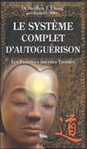 Le système complet d'autoguérison. Les Exercices Taoïstes internes - Chang Stephen-T - Miller Richard