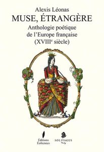 Muse, étrangère. Anthologie poétique de l'Europe française (XVIIIe siècle), avec 1 CD audio - Léonas Alexis