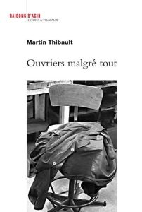 Ouvriers malgré tout. Enquête sur les ateliers de maintenance des trains de la Régie autonome des tr - Thibault Martin - Schwartz Olivier