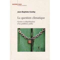 La question climatique. Genèse et dépolitisation d'un problème public - Comby Jean-Baptiste