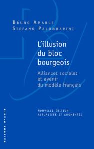 L'illusion du bloc bourgeois. Alliances sociales et avenir du modèle français - Amable Bruno - Palombarini Stefano