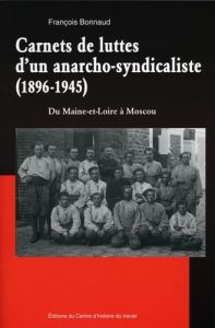 Carnets de luttes d'un anarcho-syndicaliste (1896-1945). Du Maine-et-Loire à Moscou - Bonnaud François - Patillon Christophe