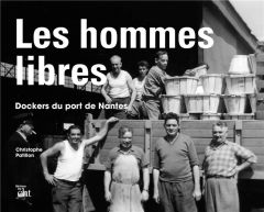 Les hommes libres. Dockers du port de Nantes - Patillon Christophe