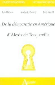 De la démocratie en Amérique. D'Alexis de Tocqueville - Dumasy Lise - Chaudier Stéphane - Dazord Noël