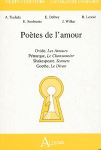 Poètes de l'amour. Ovide, Les Amours %3B Pétrarque, Le chansonnier %3B Shakespeare, Sonnets %3B Goethe, Le - Teulade Anne