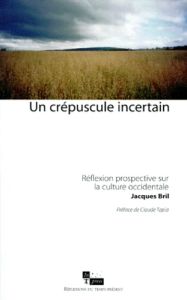 UN CREPUSCULE INCERTAIN. Réflexion prospective sur la culture occidentale - Bril Jacques