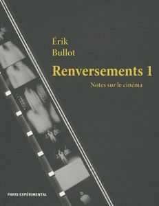 Renversements. Notes sur le cinéma Tome 1 - Bullot Erik