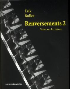 Renversements. Notes sur le cinéma Tome 2 - Bullot Erik