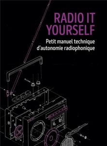 Radio It Yourself. Manuel technique d´autonomie radiophonique - ANONYME