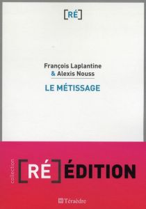 Le métissage. Un exposé pour comprendre, un essai pour réfléchir - Laplantine François - Nouss Alexis