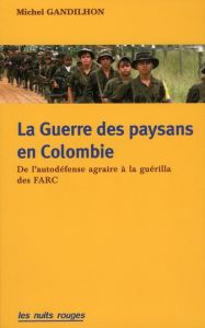 La guerre des paysans en Colombie. De l'autodéfense agraire à la guérilla des FARC - Gandilhon Michel