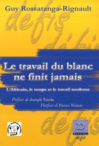 Le travail du Blanc ne finit jamais. L'Africain, le temps et le travail moderne - Rossatanga-Rignault Guy