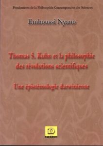 Thomas S. Kuhn et la philosophie des révolutions scientifiques. Une épistémologie darwinienne - Nyano Emboussi