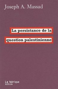 La persistance de la question palestinienne - Massad Joseph - Marelli Joëlle