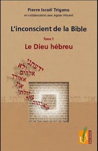 L'inconscient de la Bible. Tome 1, Le Dieu hébreu - Trigano Pierre - Vincent Agnès