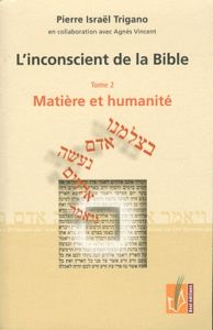 L'inconscient de la Bible. Tome 2, Matière et humanité - Trigano Pierre - Vincent Agnès