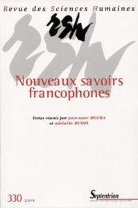 Revue des Sciences Humaines N° 330, 2/2018 : Nouveaux savoirs francophones - Moura Jean-Marc - Russo Adelaide