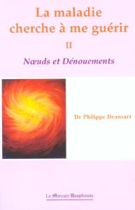 La maladie cherche à me guérir. Tome 2, Noeuds et dénouements - Dransart Philippe