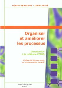 Organiser et améliorer les processus. Introduction à la méthode EFPRO, l'efficacité des processus en - Herniaux Gérard - Noyé Didier