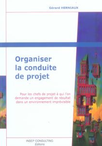 Organiser la conduite de projet. Pour les chefs de projet à qui l'on demande un engagement de résult - Herniaux Gérard