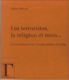 Les terroristes, la religion et nous... Contribution à un lexique islamo-chrétien - Brenot Didier