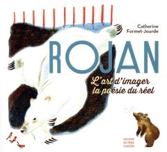 Rojan. L'art d'imaginer la poésie du réel - Formet-Jourde Catherine - Defourny Michel