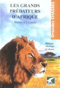 Les grands prédateurs d'Afrique. Biologie, éthologie et chasse - Corson Pierre-Jean - Gall Dominique