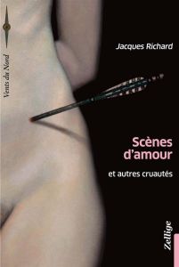 Scènes d'amour et autres cruautés - Richard Jacques