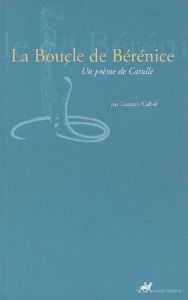 La boucle de Bérénice. Un poème de Catulle - Calvié Laurent