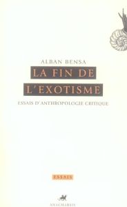 La fin de l'exotisme. Essais d'anthropologie critique - Bensa Alban