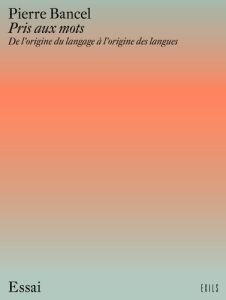 Pris aux mots. De l'origine du langage à l'origine des langues - Bancel Pierre - Langaney André