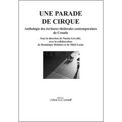 Une parade de cirque. Anthologie des écritures théâtrales contemporaines de Croatie - Govedic Natasa - Dolmieu Dominique - Lazin Milos