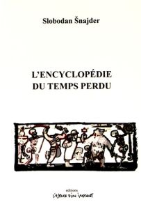 L'encyclopédie du temps perdu - Snajder Slobodan - Robin Mireille - Samardzija Kar