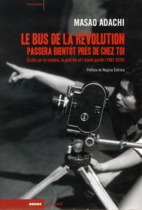 Le bus de la révolution passera bientôt près de chez toi. Ecrits sur le cinéma, la guérilla et l'ava - Adachi Masao - Oshima Nagisa - Lamoureux Charles -