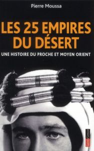 Les 25 empires du désert. Une histoire du Proche et Moyen Orient - Moussa Pierre