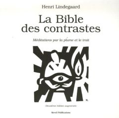 La Bible des contrastes. Méditations par la plume et le trait, 2e édition revue et augmentée - Lindegaard Henri - Leplay Michel