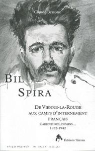 Bil Spira. De Vienne-la-Rouge aux camps d'internement français - Bessone Claude - Klarsfeld Serge