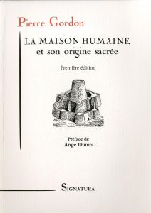 La maison humaine et son origine sacrée - Gordon Pierre - Duino Ange