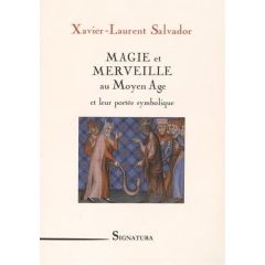 Magie et merveille au Moyen Age et leur portée symbolique - Salvador Xavier-Laurent