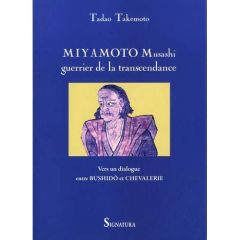 Miyamoto Musashi, guerrier de la transcendance. Vers un dialogue entre Bushidô et chevalerie - Takemoto Tadao