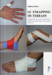 Le strapping de terrain. Confection, pose de contentions adhésives pour toute discipline sportive, 2 - Morin Stéphane