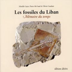 Les fossiles du Liban. Mémoire du temps - Gayet Mireille - Abi Saad Pierre - Gaudant Olivier