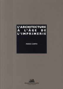 L'architecture à l'âge de l'imprimerie. Culture orale, culture écrite, livre et reproduction mécaniq - Carpo Mario - Morel Ginette