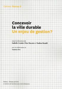 Cahiers Ramau N° 8, novembre 2017 : Concevoir la ville durable : un enjeu de gestion ? - Grudet Isabelle - Macaire Elise - Roudil Nadine -