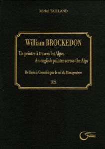 William Brockedon. Un peintre à travers les Alpes De Turin à Grenoble par le col de Montgenèvre 1824 - Tailland Michel