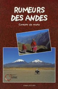 Rumeurs des Andes. Carnets de route - Jullien Frédéric